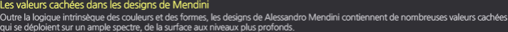 Les valeurs cachées dans les designs de Mendini / Outre la logique intrinsèque des couleurs et des formes, les designs de Alessandro Mendini contiennent de nombreuses valeurs cachées qui se déploient sur un ample spectre, de la surface aux niveaux plus profonds.